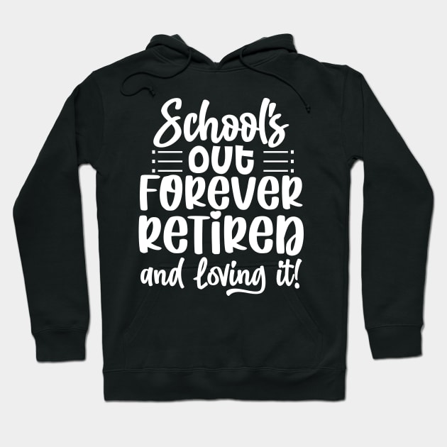 School's out forever retired and loving it Hoodie by Weekend Warriors 